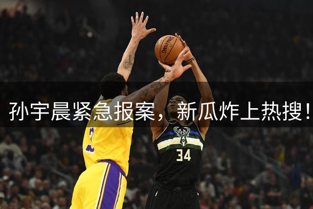 孙宇晨紧急报案，新瓜炸上热搜！